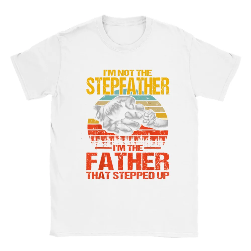 I'm Not The Stepfather I'm The Father That Stepped Up T-Shirt