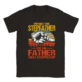 I'm Not The Stepfather I'm The Father That Stepped Up T-Shirt